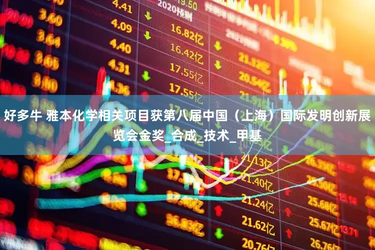 好多牛 雅本化学相关项目获第八届中国（上海）国际发明创新展览会金奖_合成_技术_甲基
