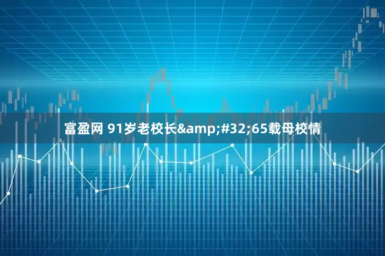 富盈网 91岁老校长 65载母校情