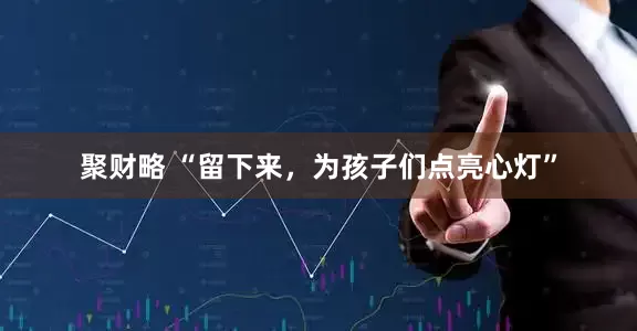 聚财略 “留下来，为孩子们点亮心灯”