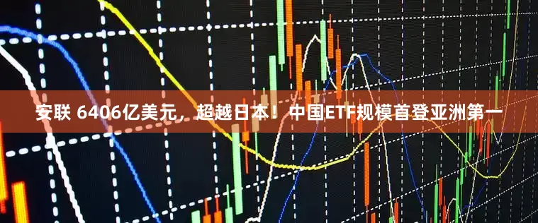安联 6406亿美元，超越日本！中国ETF规模首登亚洲第一