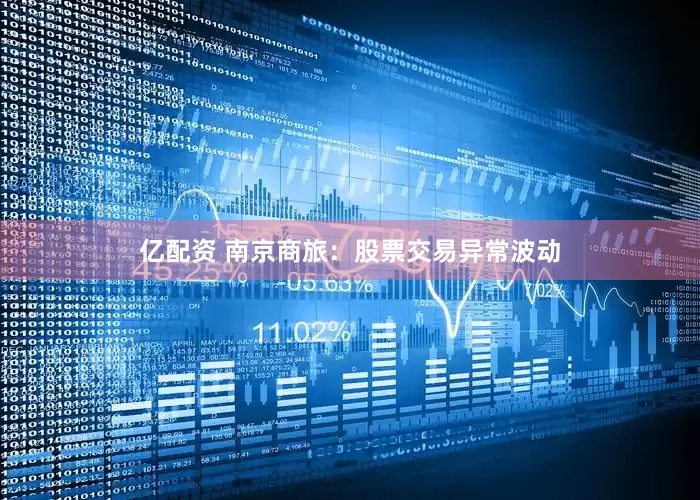 亿配资 南京商旅：股票交易异常波动