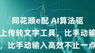 同花顺e配 AI算法驱动本地文件上传转文字工具，比手动输入高效不止一点点